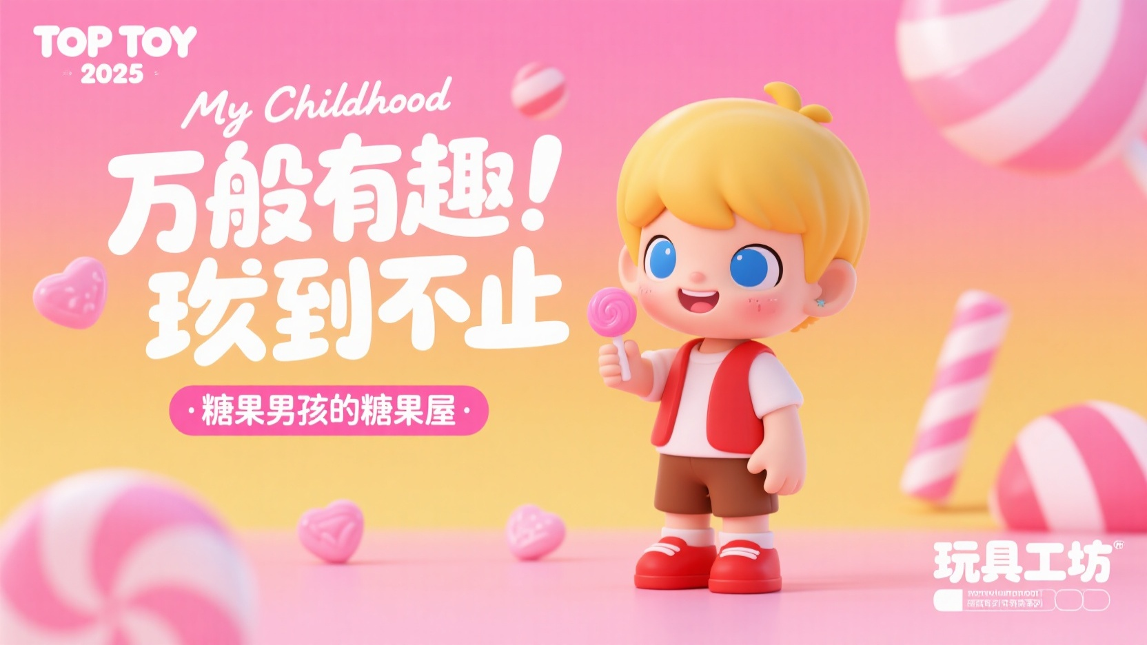 banner-玩具工坊,这是一张 TOP TOY 2025 年的玩具宣传海报,风格活泼可爱,充满童趣,营造出轻松愉悦的氛围。海报背景为渐变的粉色和黄色,给人温暖、甜蜜的感觉,契合 “糖果男孩的糖果屋” 主题。左上角有 “TOP TOY 2025” 字样,明确品牌和年份。上方有手写风格的 “My Childhood” 文字,唤起童年回忆。画面主体是大号白色艺术字体 “万般有趣 玩到不止”,突出产品的趣味性和玩乐属性。下方粉色圆角矩形框内写着 “糖果男孩的糖果屋” ,点明具体系列。右侧是一个 3D 卡通形象的糖果男孩,他有着金色短发、蓝色大眼睛、圆圆的脸蛋和灿烂的笑容,显得活泼可爱。男孩穿着白色上衣、红色背心、棕色短裤和红色鞋子,手中拿着一颗粉色糖果,增加甜蜜氛围。周围点缀着糖果元素,如粉色和白色条纹糖果、粉色小糖果,强化主题。右下角有 “玩具工坊” 字样及英文说明,整体设计通过可爱的形象、温馨的色彩和童趣元素,吸引消费者关注 TOP TOY 的糖果男孩系列玩具 。