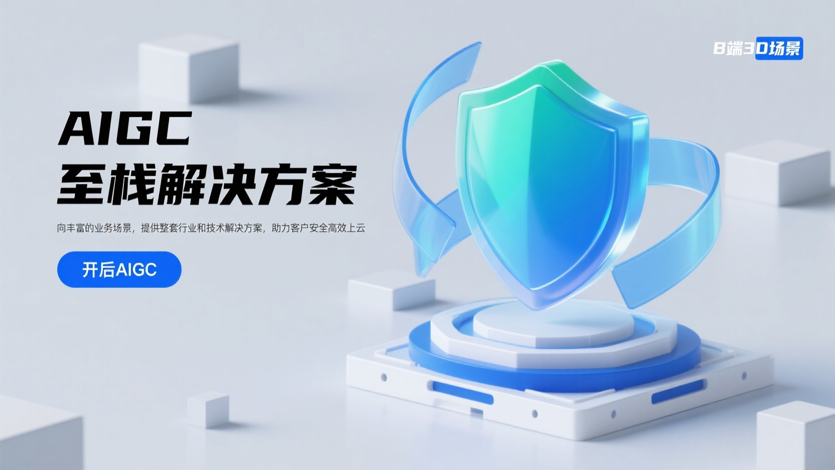 banner-电脑安全盾牌,一个科技风格的广告图,图片的右侧是一张展现 B 端 3D 场景图标,整体风格现代、简洁且充满科技感。画面核心是一个立体盾牌,盾牌采用蓝绿色渐变配色,呈现出透明或半透明材质的光泽感,表面光线反射自然,突显精致的光景效果。盾牌下方是一个由白色与蓝色构成的基座,具备多层结构,细节处设计有孔洞与突出部分,增强了立体感与设计感。盾牌两侧环绕着透明的蓝色弯曲带状物,与盾牌颜色相呼应,增添动态与科技氛围。背景为浅灰色,搭配立体方块元素,构建出三维空间感。适用于 B 端产品中与安全、保护、防护等功能相关的视觉表达,传递出可靠、安至与科技感十足的视觉体验。图片的左侧有-行大标题“AIGC至栈解决方案”黑色现代字体,官方字体,换行左对齐有一行次标题“向丰富的业务场景,提供整套行业和技术解决方案,助力客户安全高效上云”下面以一个蓝色背景的按钮,按钮上的文字是“开后AIGC”