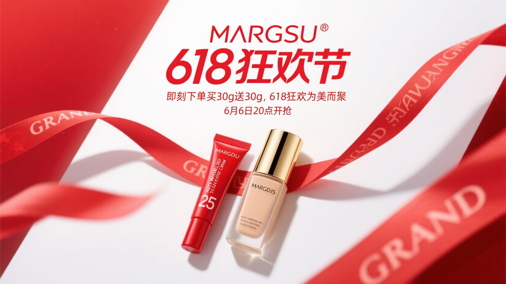 电商banner618狂欢节护肤品,电商banner,帮我生成一张图片:这是一张(MARGSU)品牌的618狂欢节促销广告,展示MAEGSUX618狂欢节标识,背景采用红白配色,斜面背景45度融入带有‘GRAND’字样的装饰文字元素,有模拟飘动的布条效果,增添动态感。图中展示两款产品:一支红色管装的‘ANTI - WRINKLING EYE CREAM’抗皱眼霜(带有‘25’标识)和一支金色瓶装粉底液,均清晰呈现‘MARGDJS’品牌标识,产品为主观镜头拍摄,主要显示产品,放大,特写镜头给到产品,产品拍摄角度为仰视45度角,全息投影,3d立体效果,极简主义。上方文字排版为‘即刻下单 买30g送30g’‘618狂欢 为美而聚’,并标注活动时间‘6月6日20点开抢’文字优化排版。整体风格突出促销信息,以鲜明的色彩和清晰的产品展示吸引购买,营造热烈的促销氛围。”促销信息突出,既强化了品牌的专业属性,又充分烘托出年中大促的热烈气氛,极具吸引力与转化力。