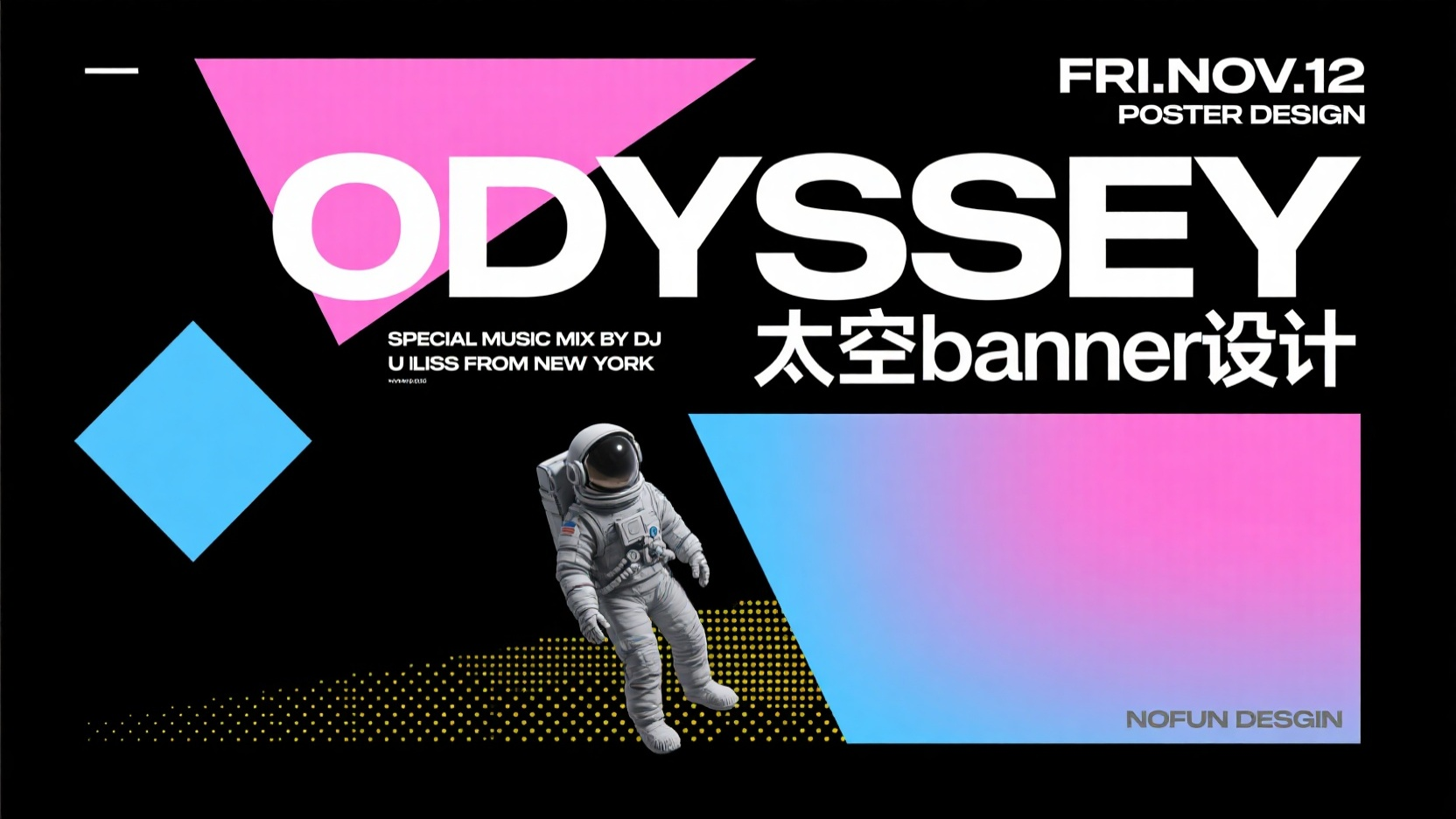 太空banner,生成一张banner图,太空,标题:“太空banner设计”大师级排版,极繁主义,半调图案,杂色,丝网印刷质感。重叠边缘色彩渐变,同位色渐变色系,点线面层次分布。创作一张音乐活动海报,以黑、粉、蓝为主色调,用几何渐变图形(三角形、菱形 )构建背景。中心突出漂浮的宇航员形象,增添科幻感。海报上方标注日期 “FRI.NOV.12” ,中间大字呈现 “ODYSSEY” ,下方依次说明 “SPECIAL MUSIC MIX BY DJ ULISS FROM NEW YORK” 及网址。借由几何色彩碰撞、宇航员元素,营造潮流且具科技感的氛围,传递电子音乐活动的独特魅力 。文字“POSTER DESIGN”右下角极小字“NOFUN DESGIN”