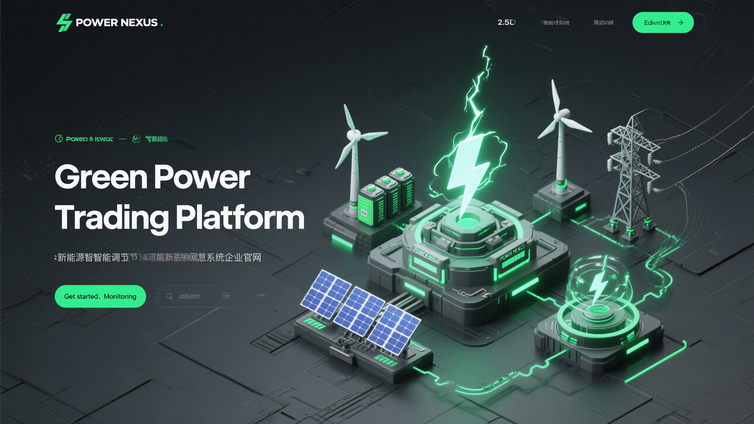 C4D电厂banner,"2.5D暗黑科技风格新能源网页插画,深灰主色调搭配生态绿高光。右侧构建智慧电网装置:'POWER NEXUS'能量枢纽(闪电结构+储能电池组)、风光互补能量环(光伏板与风机动态切换)、智能配电神经网络(电流脉冲路径)。左侧排版文案(Green Power Trading Platform)与导航(Get started、Monitoring)。强化电容材质质感与电弧光效,突出新能源的智能调度,适配新型电力系统企业官网"